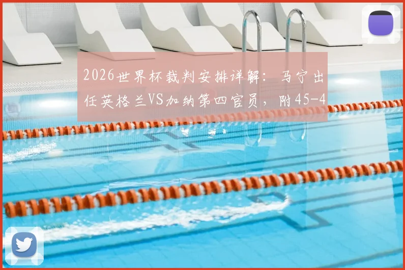 2026世界杯裁判安排详解：马宁出任英格兰VS加纳第四官员，附45-48场主裁判名单
