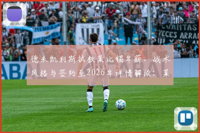 德米凯利斯执教莱比锡年薪、战术风格与签约至2026年详情解读：莱比锡为何选择这位少帅？